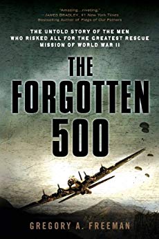 Gregory A. Freeman The Forgotten 500: The Untold Story of the Men Who Risked All for the Greatest Rescue Mission of World War II